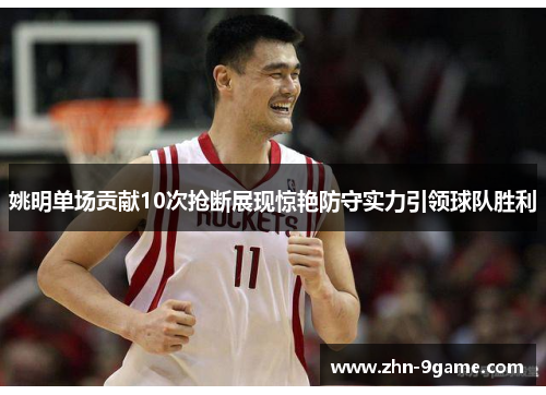 姚明单场贡献10次抢断展现惊艳防守实力引领球队胜利