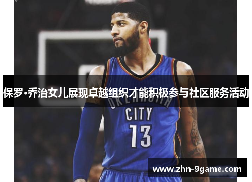 保罗·乔治女儿展现卓越组织才能积极参与社区服务活动 保罗·乔治女儿展现卓越组织才能积极参与社区服务活动