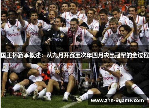 国王杯赛季概述：从九月开赛至次年四月决出冠军的全过程