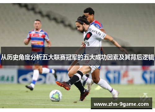 从历史角度分析五大联赛冠军的五大成功因素及其背后逻辑