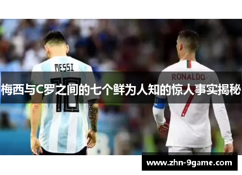 梅西与C罗之间的七个鲜为人知的惊人事实揭秘
