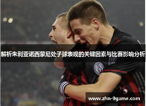 解析朱利亚诺西蒙尼处子球表现的关键因素与比赛影响分析