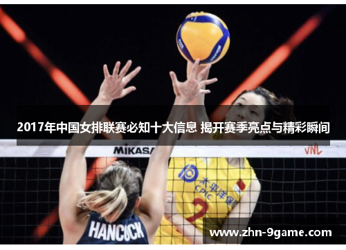 2017年中国女排联赛必知十大信息 揭开赛季亮点与精彩瞬间