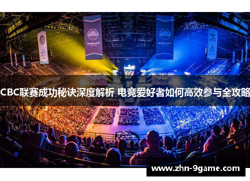 CBC联赛成功秘诀深度解析 电竞爱好者如何高效参与全攻略