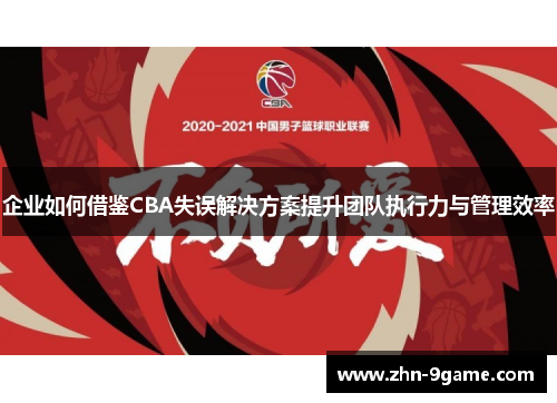 企业如何借鉴CBA失误解决方案提升团队执行力与管理效率 企业如何借鉴CBA失误解决方案提升团队执行力与管理效率