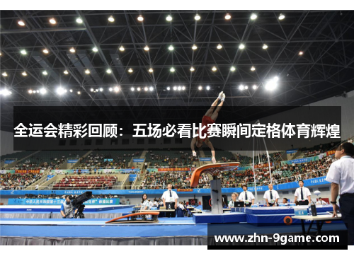 全运会精彩回顾:五场必看比赛瞬间定格体育辉煌 全运会精彩回顾:五场必看比赛瞬间定格体育辉煌