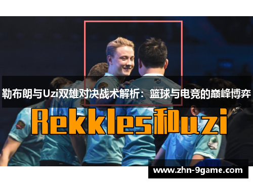 勒布朗与Uzi双雄对决战术解析：篮球与电竞的巅峰博弈