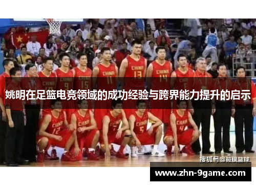 姚明在足篮电竞领域的成功经验与跨界能力提升的启示