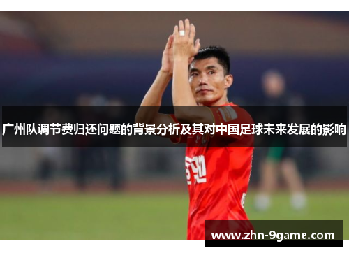 广州队调节费归还问题的背景分析及其对中国足球未来发展的影响 广州队调节费归还问题的背景分析及其对中国足球未来发展的影响