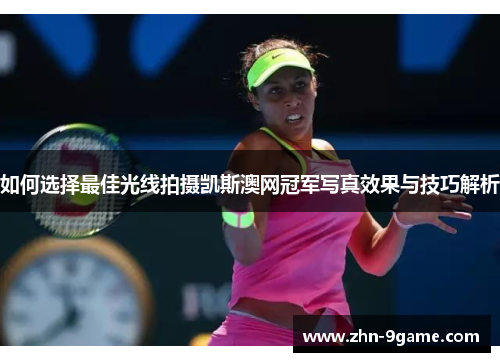 如何选择最佳光线拍摄凯斯澳网冠军写真效果与技巧解析