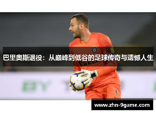 巴里奥斯退役：从巅峰到低谷的足球传奇与遗憾人生