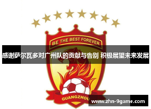 感谢萨尔瓦多对广州队的贡献与告别 积极展望未来发展