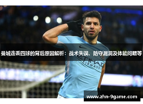曼城连丢四球的背后原因解析：战术失误、防守漏洞及体能问题等