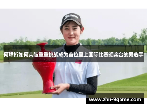 何瑋桁如何突破重重挑战成为首位登上国际比赛颁奖台的男选手