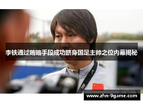 李铁通过贿赂手段成功跻身国足主帅之位内幕揭秘 李铁通过贿赂手段成功跻身国足主帅之位内幕揭秘