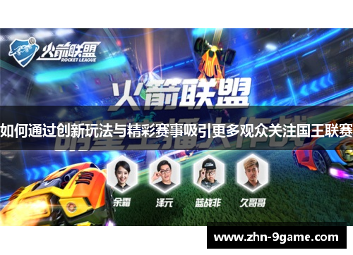 如何通过创新玩法与精彩赛事吸引更多观众关注国王联赛 如何通过创新玩法与精彩赛事吸引更多观众关注国王联赛