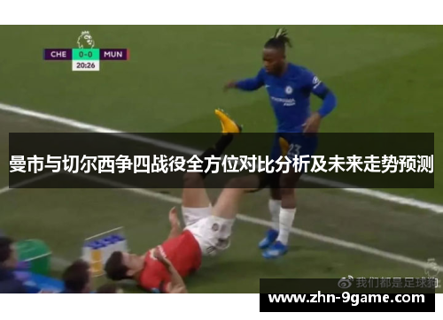 曼市与切尔西争四战役全方位对比分析及未来走势预测