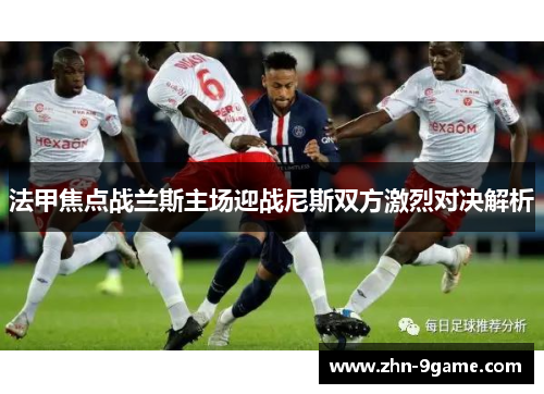 法甲焦点战兰斯主场迎战尼斯双方激烈对决解析