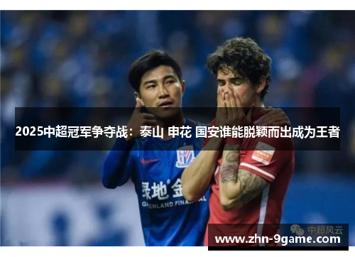 2025中超冠军争夺战：泰山 申花 国安谁能脱颖而出成为王者