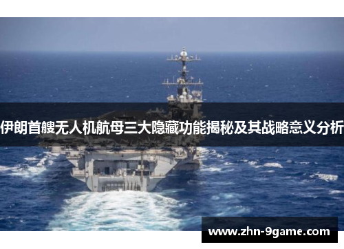 伊朗首艘无人机航母三大隐藏功能揭秘及其战略意义分析