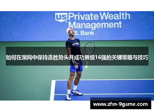 如何在澳网中保持连胜势头并成功晋级16强的关键策略与技巧