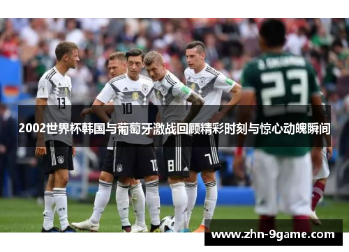 2002世界杯韩国与葡萄牙激战回顾精彩时刻与惊心动魄瞬间