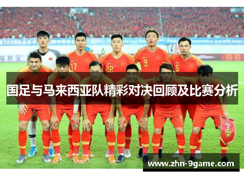 国足与马来西亚队精彩对决回顾及比赛分析