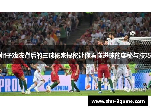 帽子戏法背后的三球秘密揭秘让你看懂进球的奥秘与技巧