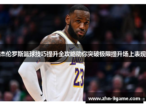 杰伦罗斯篮球技巧提升全攻略助你突破极限提升场上表现 杰伦罗斯篮球技巧提升全攻略助你突破极限提升场上表现