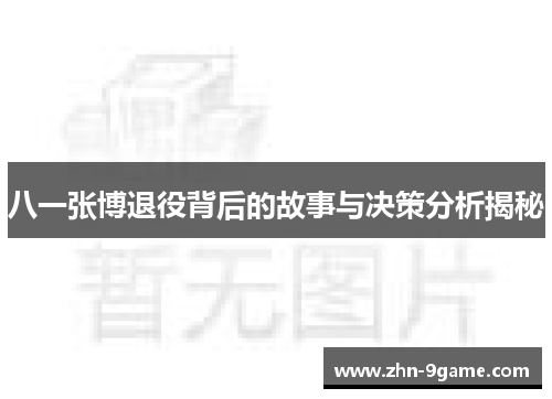 八一张博退役背后的故事与决策分析揭秘