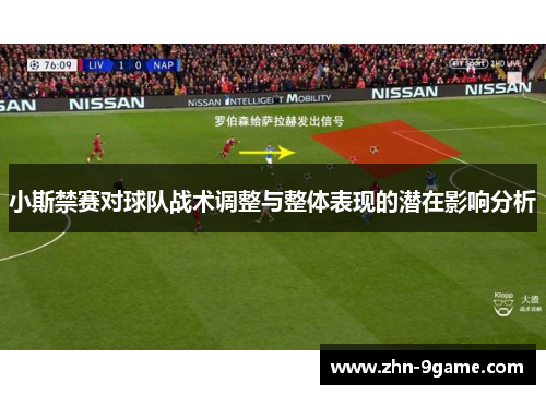 小斯禁赛对球队战术调整与整体表现的潜在影响分析 小斯禁赛对球队战术调整与整体表现的潜在影响分析