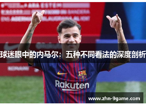 球迷眼中的内马尔：五种不同看法的深度剖析