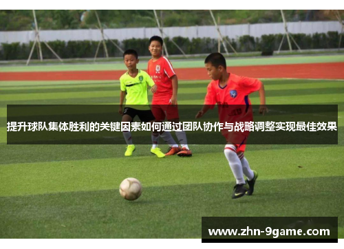 提升球队集体胜利的关键因素如何通过团队协作与战略调整实现最佳效果