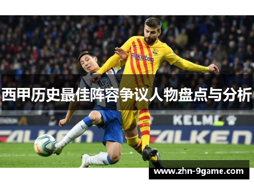 西甲历史最佳阵容争议人物盘点与分析