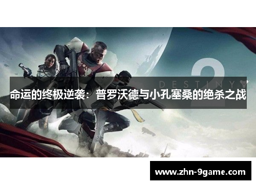 命运的终极逆袭:普罗沃德与小孔塞桑的绝杀之战 命运的终极逆袭:普罗沃德与小孔塞桑的绝杀之战
