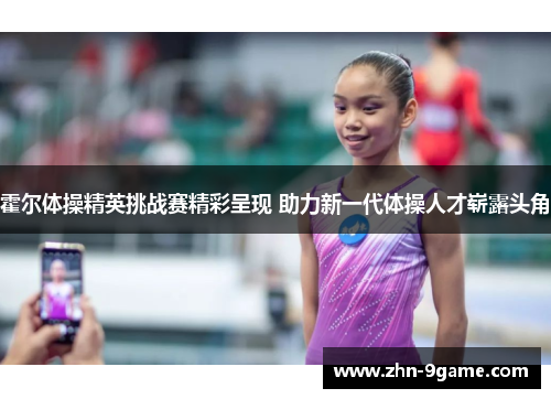 霍尔体操精英挑战赛精彩呈现 助力新一代体操人才崭露头角