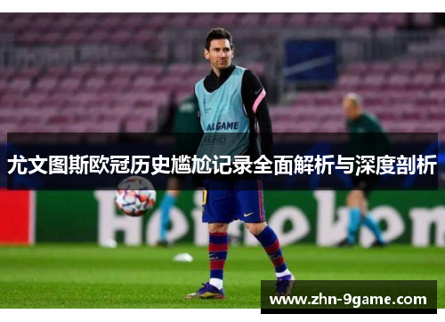 尤文图斯欧冠历史尴尬记录全面解析与深度剖析